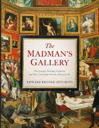 Cover image for The Madman's Gallery: The Strangest Paintings, Sculptures and Other Curiosities From the History of Art