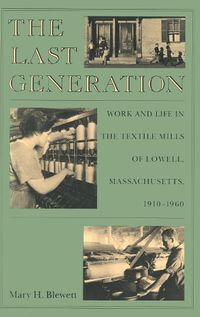 Cover image for The Last Generation: Work and Life in the Textile Mills of Lowell, Massachusetts, 1910-60