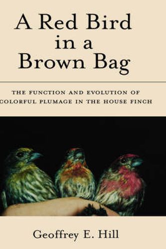 Cover image for A Red Bird in a Brown Bag: The Function and Evolution of Colorful Plumage in the House Finch