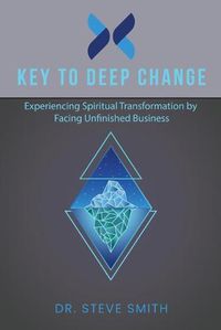 Cover image for Key to Deep Change: Experiencing Spiritual Transformation by Facing Unfinished Business