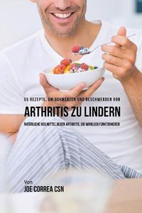 Cover image for 55 Rezepte, um Schmerzen und Beschwerden von Arthritis zu lindern: Naturliche Heilmittel gegen Arthritis, die wirklich funktionieren