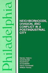 Cover image for Philadelphia: Neighborhoods, Division, and Conflict in a Post-Industrial City