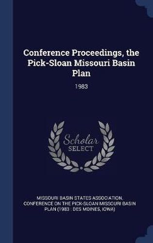 Cover image for Conference Proceedings, the Pick-Sloan Missouri Basin Plan: 1983