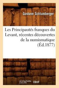 Cover image for Les Principautes Franques Du Levant, Recentes Decouvertes de la Numismatique, (Ed.1877)