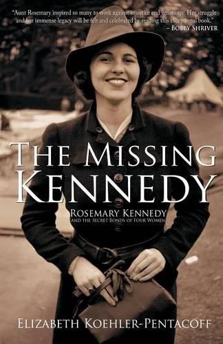 Cover image for The Missing Kennedy: Rosemary Kennedy and the Secret Bonds of Four Women