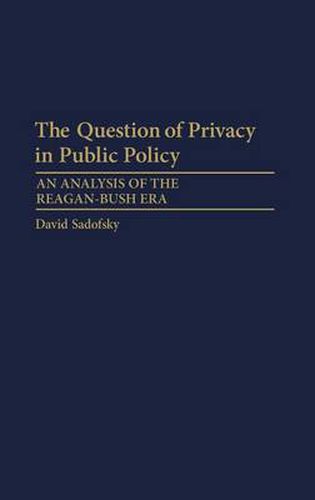 Cover image for The Question of Privacy in Public Policy: An Analysis of the Reagan-Bush Era