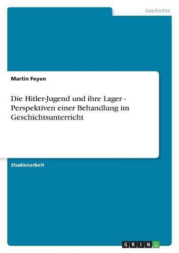 Cover image for Die Hitler-Jugend und ihre Lager - Perspektiven einer Behandlung im Geschichtsunterricht