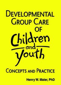 Cover image for Developmental Group Care of Children and Youth: Concepts and Practice