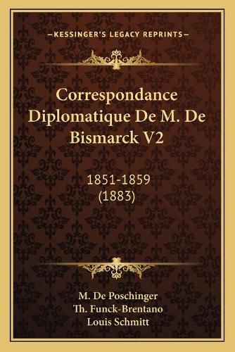 Cover image for Correspondance Diplomatique de M. de Bismarck V2: 1851-1859 (1883)