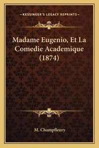 Cover image for Madame Eugenio, Et La Comedie Academique (1874)