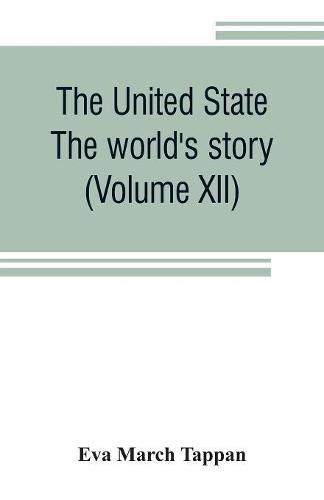 Cover image for The United State: The world's story; a history of the world in story, song and art (Volume XII)