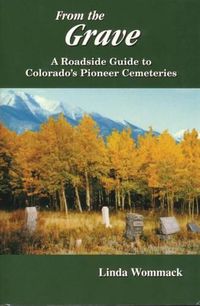 Cover image for From the Grave: A Roadside Guide to Colorado's Pioneer Cemeteries