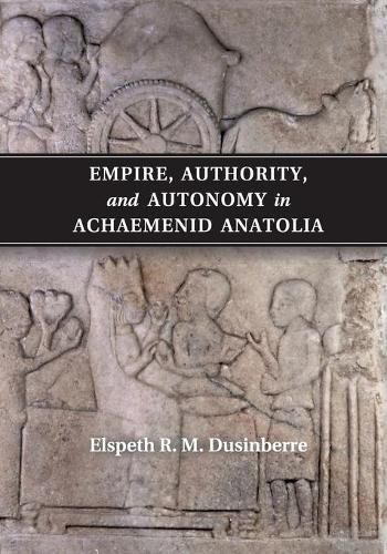 Cover image for Empire, Authority, and Autonomy in Achaemenid Anatolia