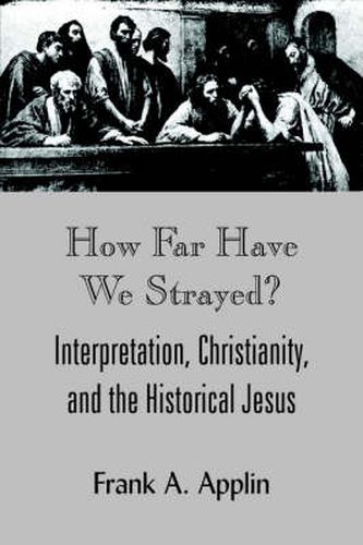 Cover image for How Far Have We Strayed?: Interpretation, Christianity, and the Historical Jesus