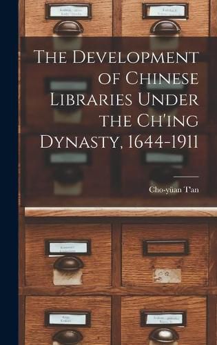 Cover image for The Development of Chinese Libraries Under the Ch'ing Dynasty, 1644-1911