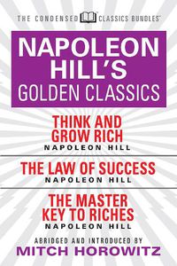 Cover image for Napoleon Hill's Golden Classics (Condensed Classics): featuring Think and Grow Rich, The Law of Success, and The Master Key to Riches: featuring Think and Grow Rich, The Law of Success, and The Master Key to Riches