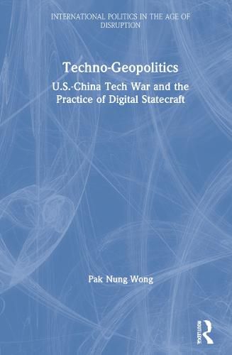 Cover image for Techno-Geopolitics: U.S.-China Tech War and the Practice of Digital Statecraft