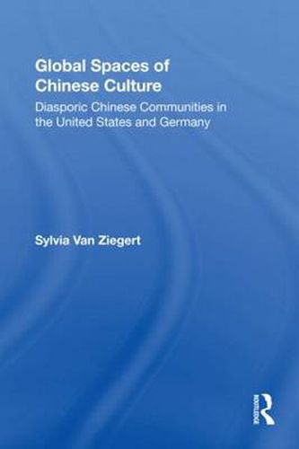 Cover image for Global Spaces of Chinese Culture: Diasporic Chinese Communities in the United States and Germany