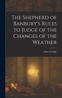 Cover image for The Shepherd of Banbury's Rules to Judge of the Changes of the Weather