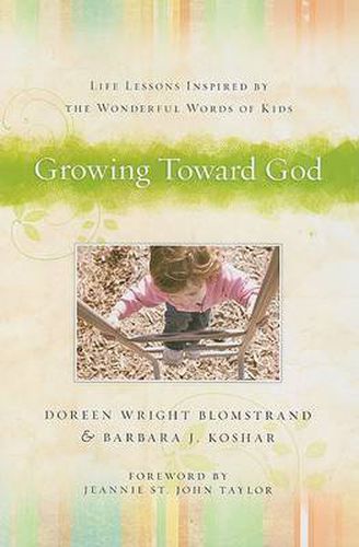 Cover image for Growing Toward God: Life Lessons Inspired by the Wonderful Words of Kids