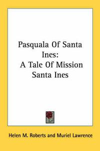 Cover image for Pasquala of Santa Ines: A Tale of Mission Santa Ines