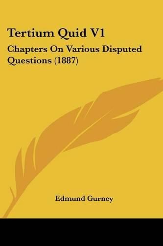 Tertium Quid V1: Chapters on Various Disputed Questions (1887)