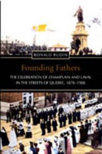 Cover image for Founding Fathers: The Celebration of Champlain and Laval in the Streets of Quebec, 1878-1908