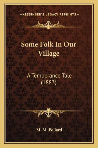 Cover image for Some Folk in Our Village: A Temperance Tale (1883)