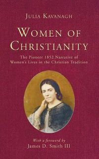 Cover image for Women of Christianity: The Pioneer 1852 Narrative of Women's Lives in the Christian Tradition