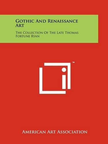 Gothic and Renaissance Art: The Collection of the Late Thomas Fortune Ryan