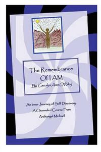 Cover image for The Remembrance of I AM An Inner Journey of Self Discovery. A Channeled Course From Archangel Michael