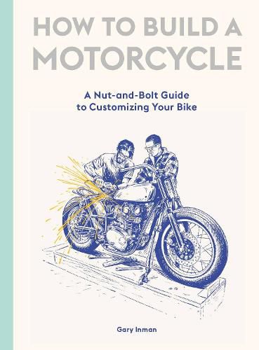 Cover image for How to Build a Motorcycle: A Nut-and-Bolt Guide to Customizing Your Bike