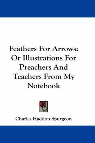 Cover image for Feathers For Arrows: Or Illustrations For Preachers And Teachers From My Notebook