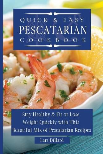 Cover image for Quick and Easy Pescatarian Cookbook: Stay Healthy and fit or lose weight quickly with this beautiful mix of pescatarian recipes