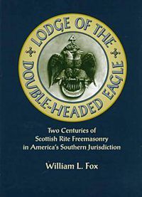 Cover image for Lodge of the Double-Headed Eagle: Two Centuries of Scottish Rite Freemasonry in America's Southern Jurisdiction