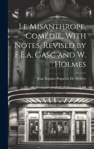 Cover image for Le Misanthrope, Comedie, With Notes, Revised by F.E.a. Gasc and W. Holmes