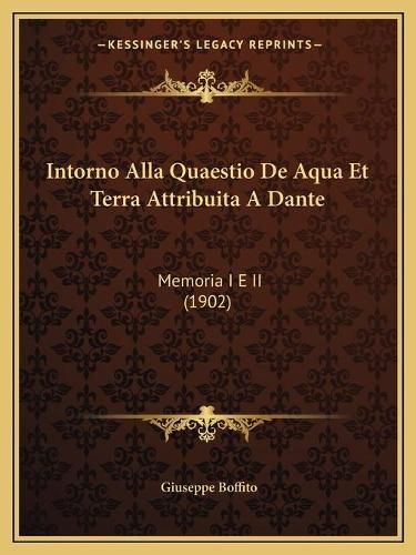 Cover image for Intorno Alla Quaestio de Aqua Et Terra Attribuita a Dante: Memoria I E II (1902)