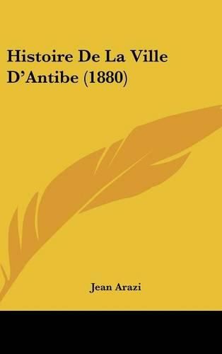 Cover image for Histoire de La Ville D'Antibe (1880)