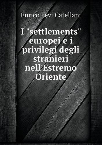 Cover image for I settlements europei e i privilegi degli stranieri nell'Estremo Oriente