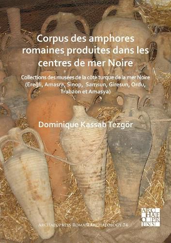 Cover image for Corpus des amphores romaines produites dans les centres de mer Noire: Collections des musees de la cote turque de la mer Noire (Eregli, Amasra, Sinop, Samsun, Giresun, Ordu, Trabzon et Amasya)