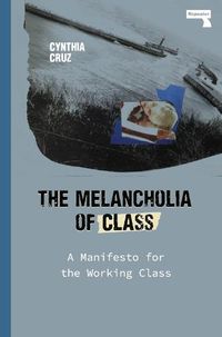 Cover image for The Melancholia of Class: A Manifesto for the Working Class