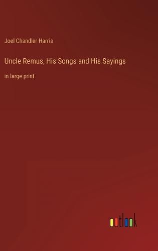 Cover image for Uncle Remus, His Songs and His Sayings