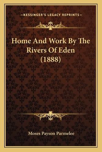 Cover image for Home and Work by the Rivers of Eden (1888)