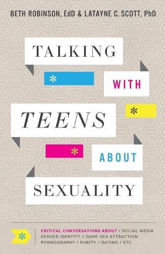 Talking with Teens about Sexuality - Critical Conversations about Social Media, Gender Identity, Same-Sex Attraction, Pornography, Purity