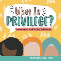 Cover image for What is Privilege?: Inspiring Little Minds to Make Big Changes