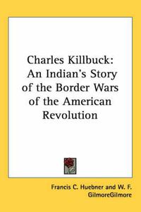 Cover image for Charles Killbuck: An Indian's Story of the Border Wars of the American Revolution