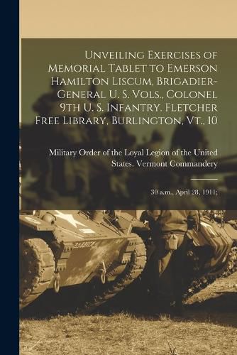 Cover image for Unveiling Exercises of Memorial Tablet to Emerson Hamilton Liscum, Brigadier-general U. S. Vols., Colonel 9th U. S. Infantry. Fletcher Free Library, Burlington, Vt., 10