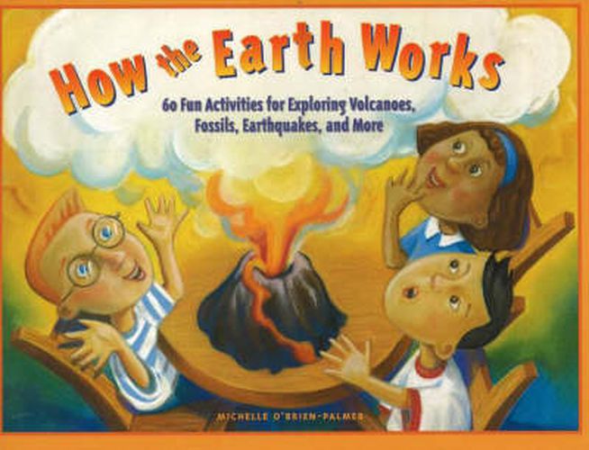 Cover image for How the Earth Works: 60 Fun Activities for Exploring Volcanoes, Fossils, Earthquakes, and More