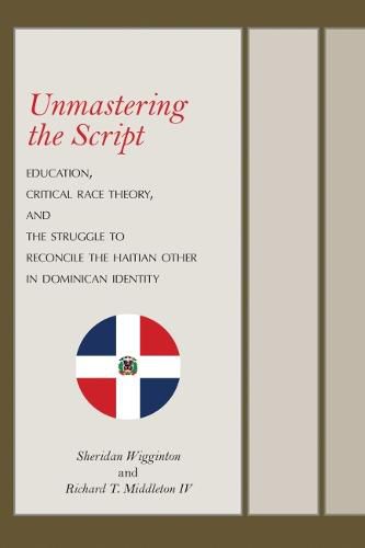 Cover image for Unmastering the Script: Education, Critical Race Theory, and the Struggle to Reconcile the Haitian Other in Dominican Identity