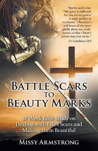 Cover image for Battle Scars to Beauty Marks: 18 Week Bible Study on Dealing with Life's Scars and Making Them Beautiful